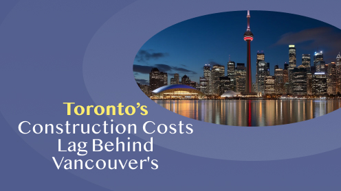 Toronto’s Construction Costs Lag Behind Vancouver’s