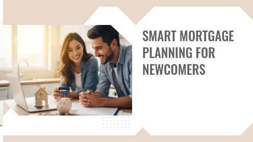 Smart Mortgage Planning for Newcomers